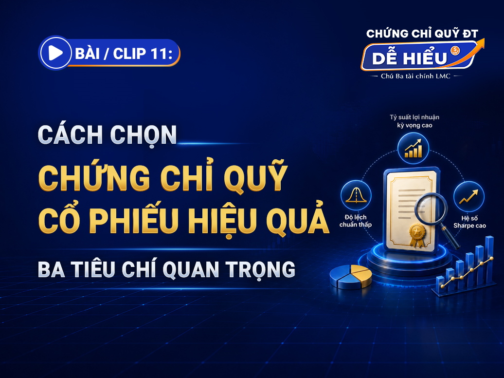 BÀI 11: CÁCH CHỌN CHỨNG CHỈ QUỸ CỔ PHIẾU HIỆU QUẢ — BA TIÊU CHÍ QUAN TRỌNG