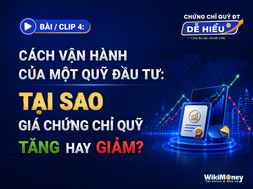 CÁCH VẬN HÀNH CỦA MỘT QUỸ ĐẦU TƯ: TẠI SAO GIÁ CHỨNG CHỈ QUỸ TĂNG HAY GIẢM?