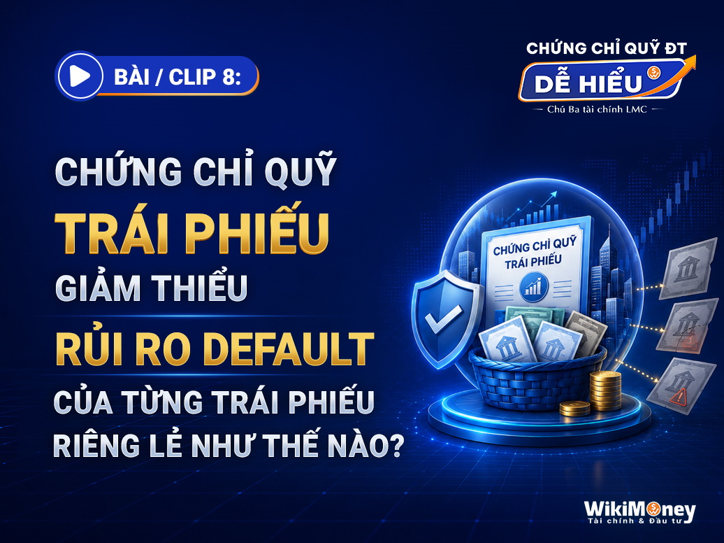 BÀI 8: CHỨNG CHỈ QUỸ TRÁI PHIẾU GIẢM THIỂU RỦI RO DEFAULT CỦA TỪNG TRÁI PHIẾU RIÊNG LẺ NHƯ THẾ NÀO?