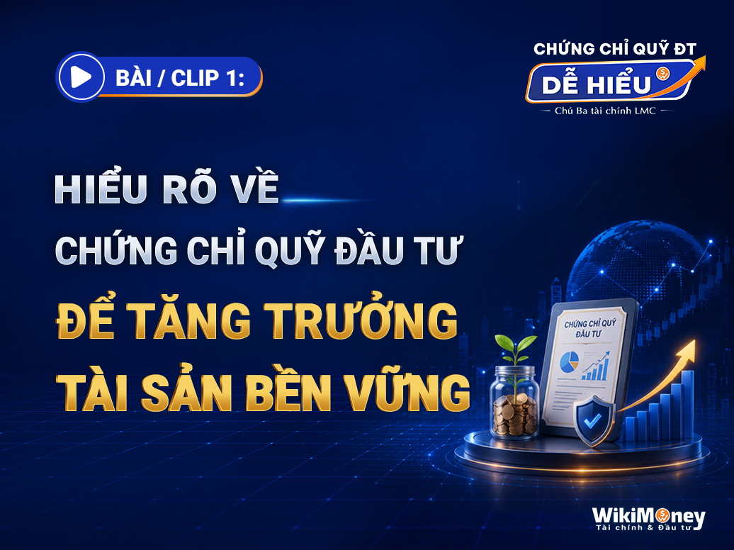 HIỂU RÕ VỀ CHỨNG CHỈ QUỸ ĐẦU TƯ ĐỂ TĂNG TRƯỞNG TÀI SẢN BỀN VỮNG