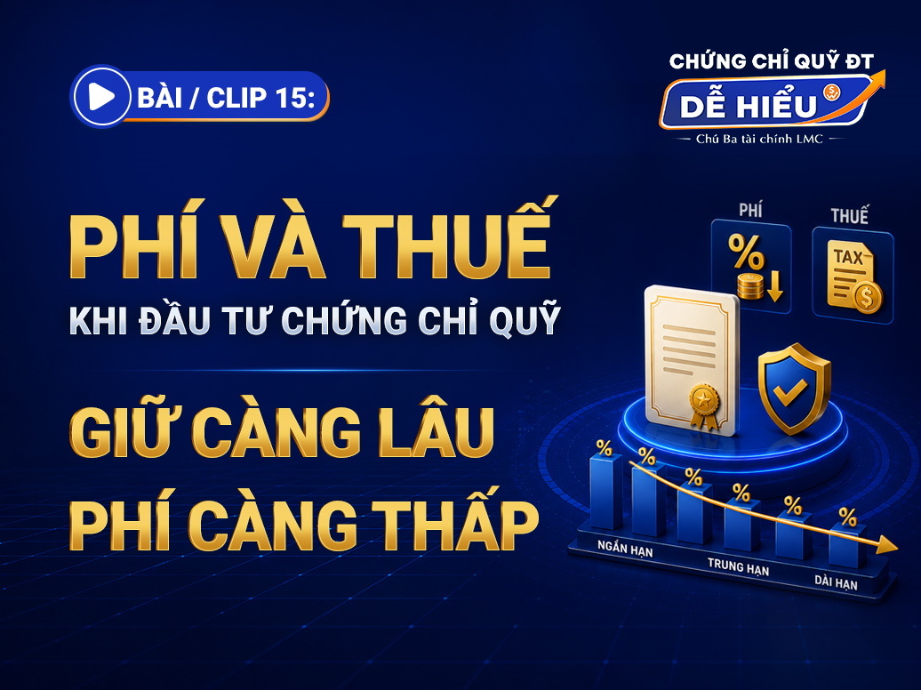 BÀI 15: PHÍ VÀ THUẾ KHI ĐẦU TƯ CHỨNG CHỈ QUỸ. GIỮ CÀNG LÂU, PHÍ CÀNG THẤP