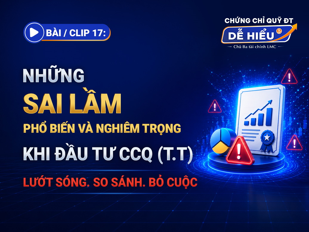 BÀI 17: NHỮNG SAI LẦM PHỔ BIẾN VÀ NGHIÊM TRỌNG KHI ĐẦU TƯ CCQ (T.T): LƯỚT SÓNG. SO SÁNH. BỎ CUỘC