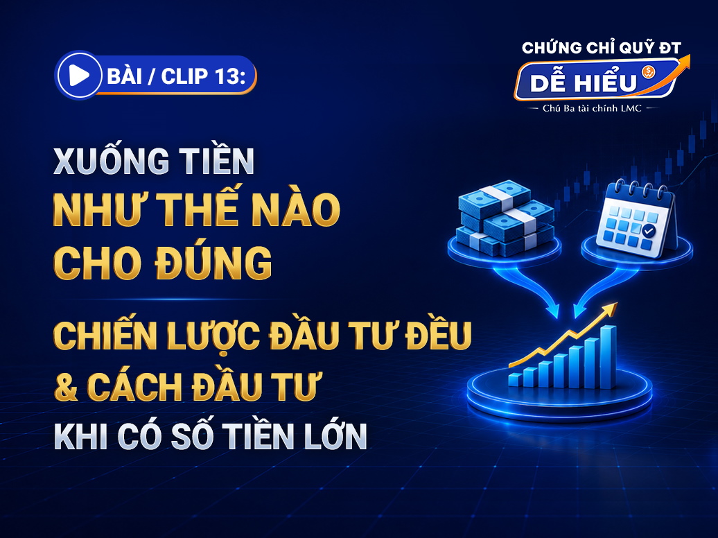 BÀI 13: XUỐNG TIỀN NHƯ THẾ NÀO CHO ĐÚNG — CHIẾN LƯỢC ĐẦU TƯ ĐỀU VÀ CÁCH ĐẦU TƯ KHI CÓ TIỀN LỚN