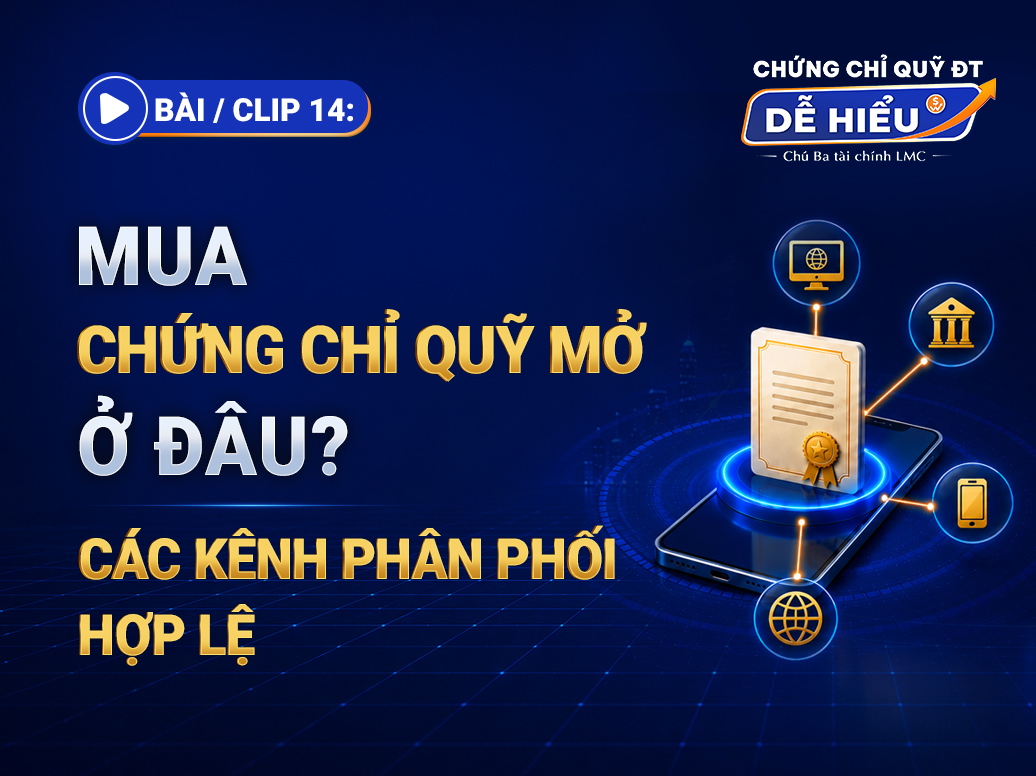 BÀI 14: MUA CHỨNG CHỈ QUỸ MỞ Ở ĐÂU? CÁC KÊNH PHÂN PHỐI HỢP LỆ