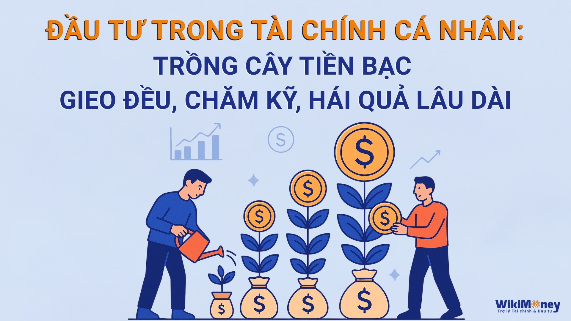Đầu tư trong tài chính cá nhân: Trồng cây tiền bạc – Gieo đều, chăm kỹ, hái quả lâu dài